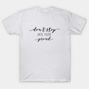 Don't Stop Until You're Proud - Motivational Words T-Shirt